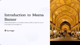 Introduction to Meena
Bazaar
Meena Marketplace is a verifiable market in Delhi, known for its rich
social legacy and energetic air.
by maggo
 