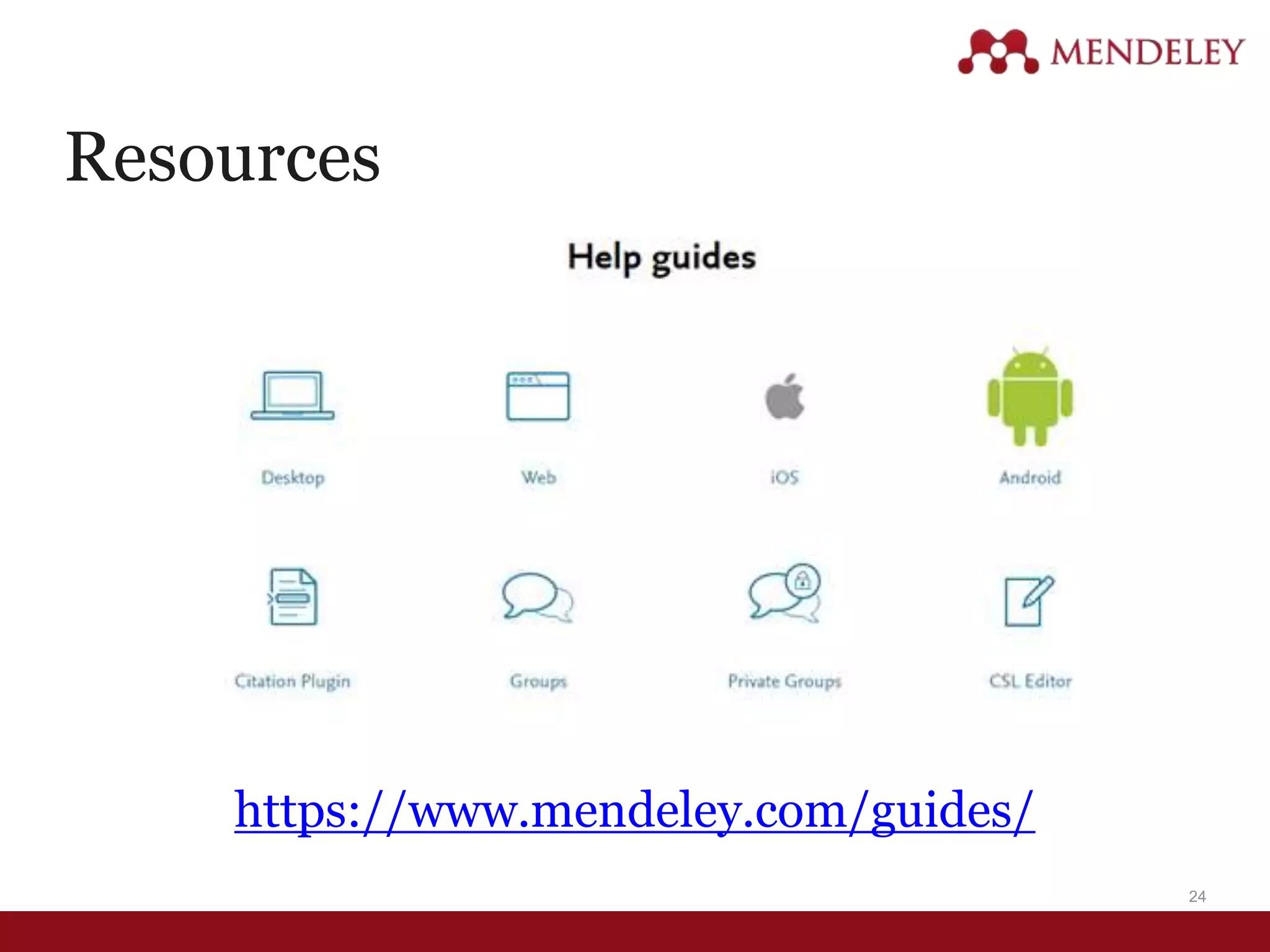 24
Resources
https://www.mendeley.com/guides/
 