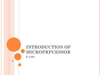 INTRODUCTION OF
MICROPRPCESSOR
E 4160
 