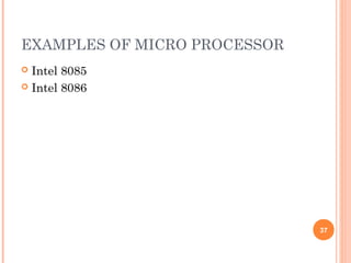 EXAMPLES OF MICRO PROCESSOR
 Intel 8085
 Intel 8086
37
 