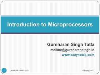 Gursharan Singh Tatla
mailme@gursharansingh.in
www.eazynotes.com
Introduction to Microprocessors
03-Aug-20111 www.eazynotes.com
 