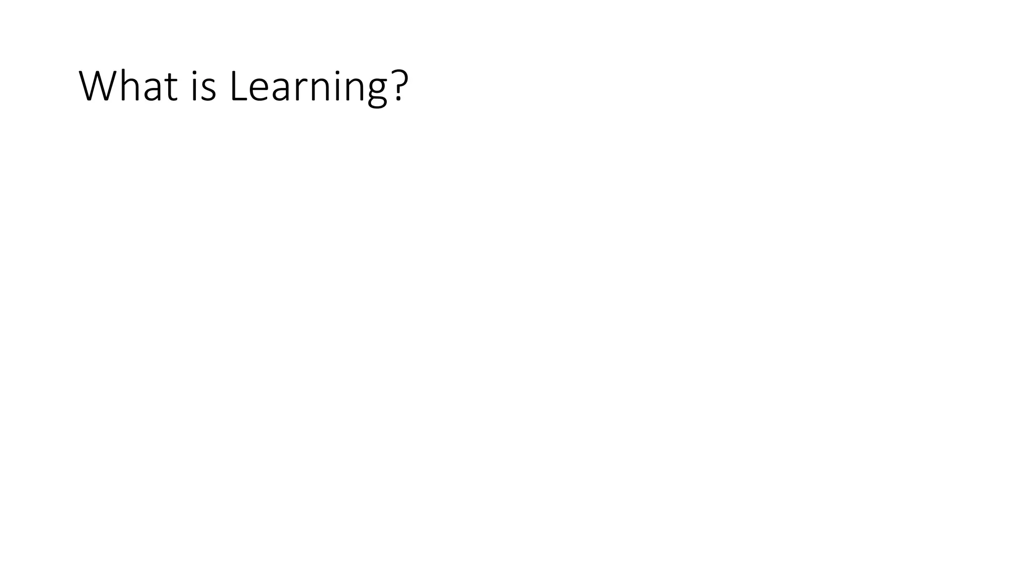 What is Learning?
 