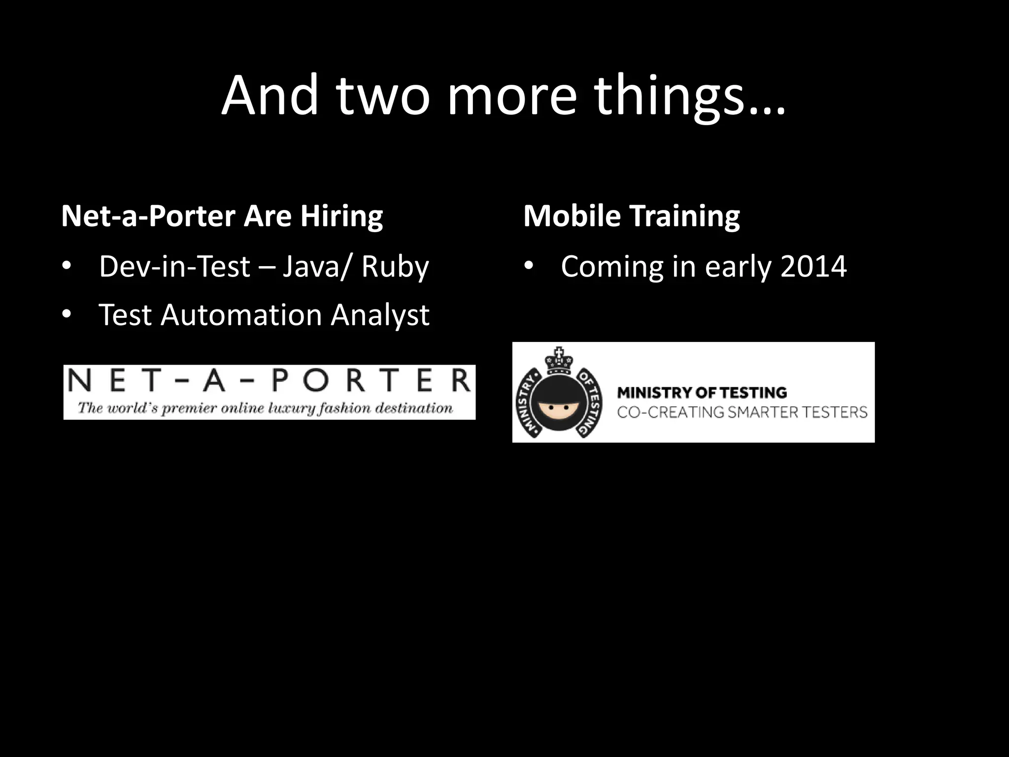 And two more things… Net-a-Porter Are Hiring • Dev-in-Test – Java/ Ruby • Test Automation Analyst Mobile Training • Coming in early 2014 