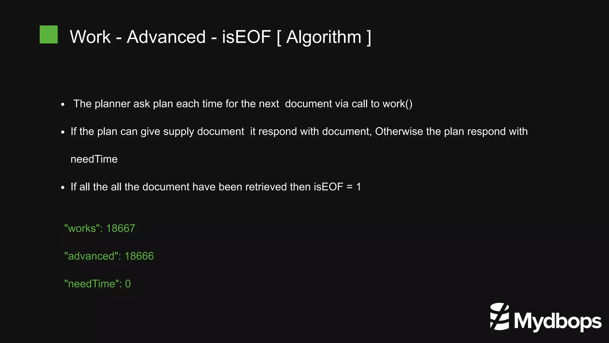 The planner ask plan each time for the next document via call to work() If the plan can give supply document it respond with document, Otherwise the plan respond with needTime If all the all the document have been retrieved then isEOF = 1 Work - Advanced - isEOF [ Algorithm ] "works": 18667 "advanced": 18666 "needTime": 0 