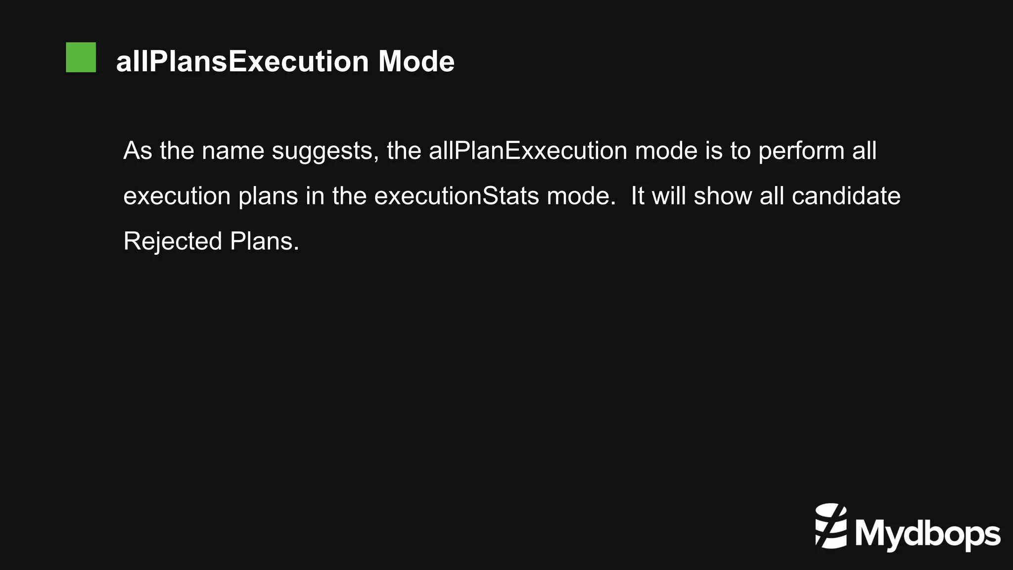 As the name suggests, the allPlanExxecution mode is to perform all execution plans in the executionStats mode. It will show all candidate Rejected Plans. allPlansExecution Mode 