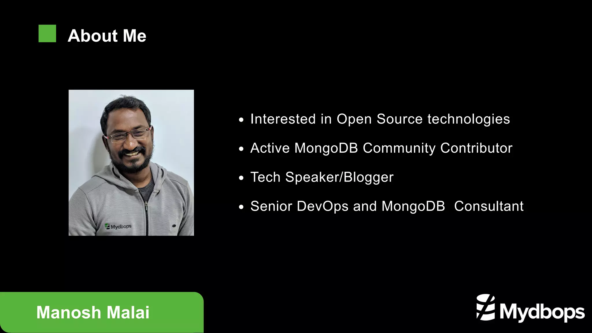 Interested in Open Source technologies Active MongoDB Community Contributor Tech Speaker/Blogger Senior DevOps and MongoDB Consultant Manosh Malai About Me 