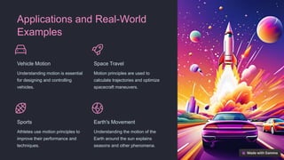 Applications and Real-World
Examples
Vehicle Motion
Understanding motion is essential
for designing and controlling
vehicles.
Space Travel
Motion principles are used to
calculate trajectories and optimize
spacecraft maneuvers.
Sports
Athletes use motion principles to
improve their performance and
techniques.
Earth's Movement
Understanding the motion of the
Earth around the sun explains
seasons and other phenomena.
 