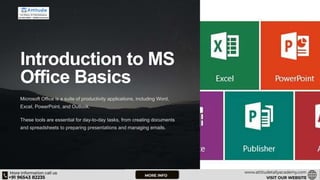 Introduction to MS
Office Basics
Microsoft Office is a suite of productivity applications, including Word,
Excel, PowerPoint, and Outlook.
These tools are essential for day-to-day tasks, from creating documents
and spreadsheets to preparing presentations and managing emails.
 