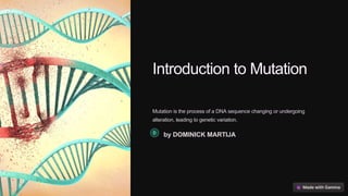 Introduction to Mutation
Mutation is the process of a DNA sequence changing or undergoing
alteration, leading to genetic variation.
by DOMINICK MARTIJA
 