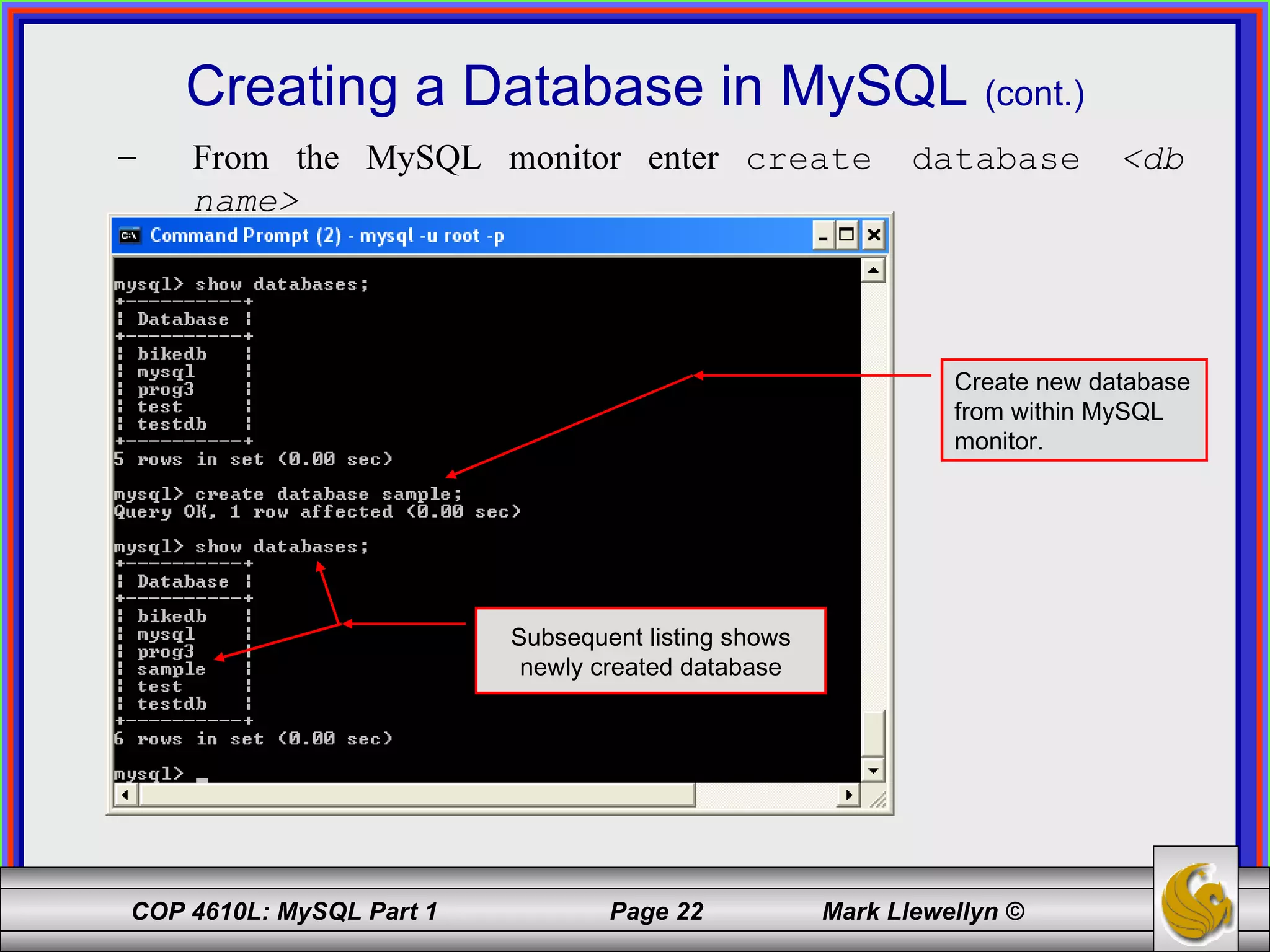 Creating a Database in MySQL  (cont.) From the MySQL monitor enter  create database  <db name> Create new database from within MySQL monitor. Subsequent listing shows newly created database 