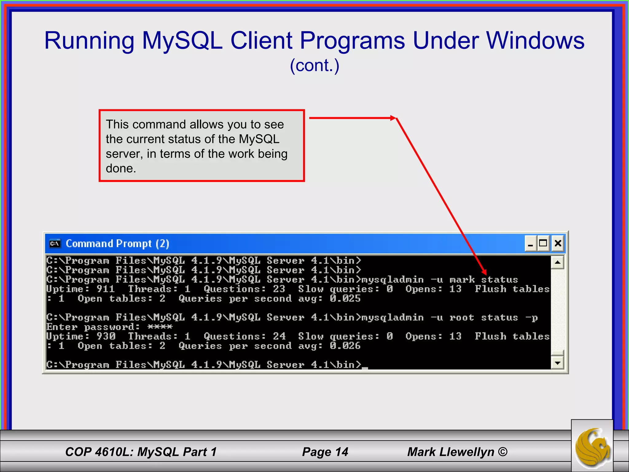 Running MySQL Client Programs Under Windows (cont.) This command allows you to see the current status of the MySQL server, in terms of the work being done. 