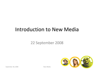 Introduction to New Media 22 September 2008 June 5, 2009 New Media 