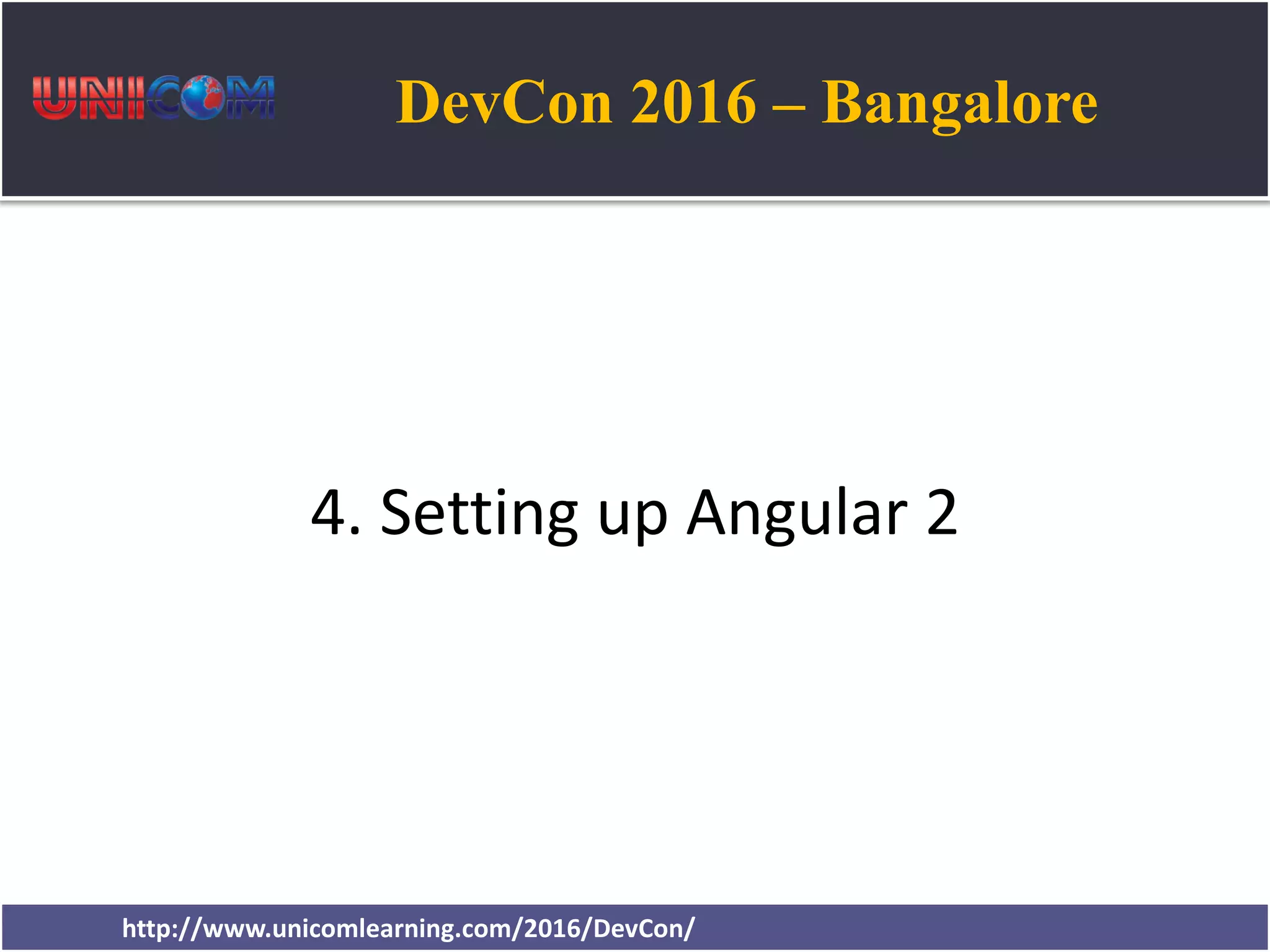 DevCon 2016 – Bangalore http://www.unicomlearning.com/2016/DevCon/ 4. Setting up Angular 2 