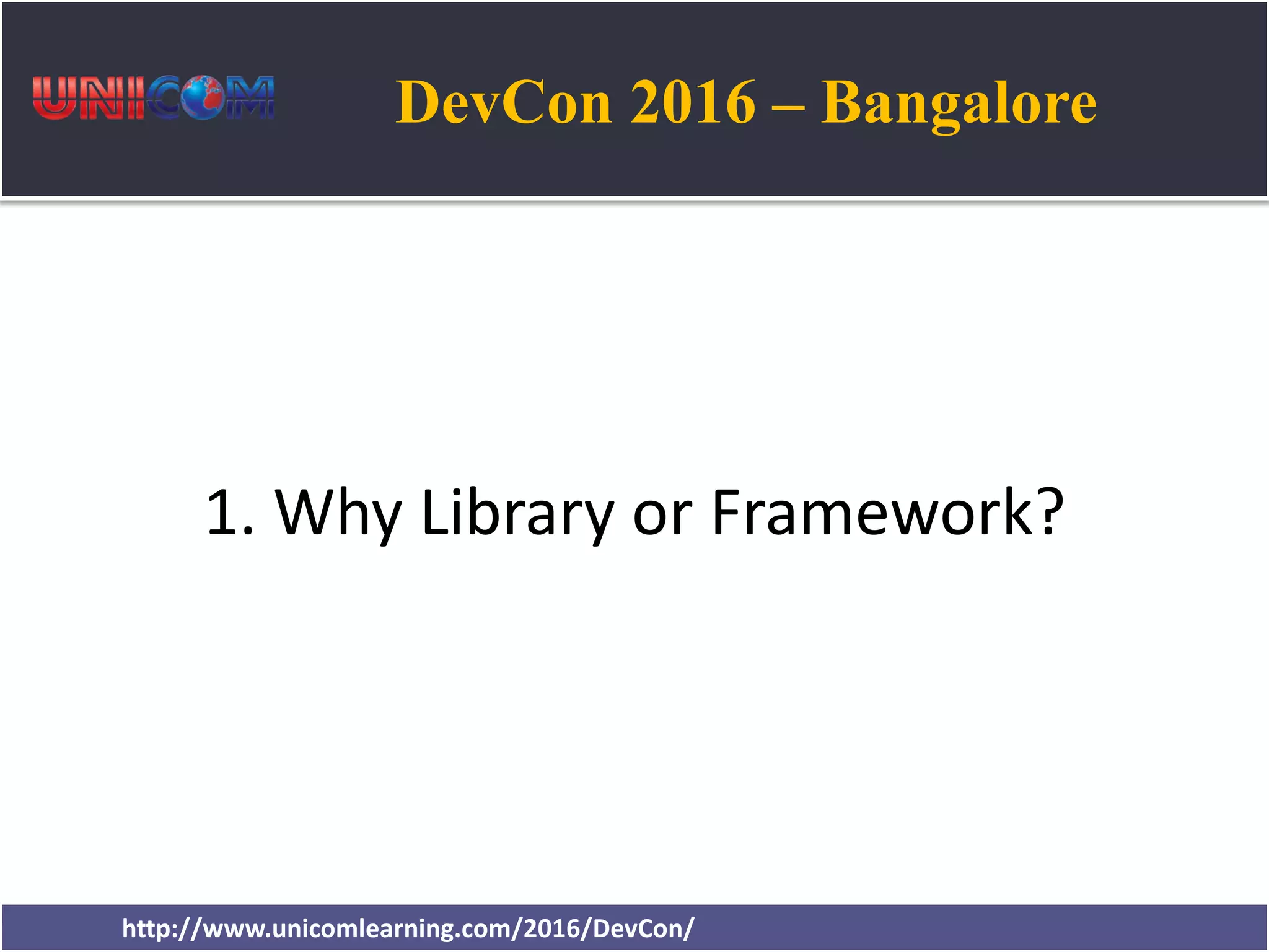 DevCon 2016 – Bangalore http://www.unicomlearning.com/2016/DevCon/ 1. Why Library or Framework? 