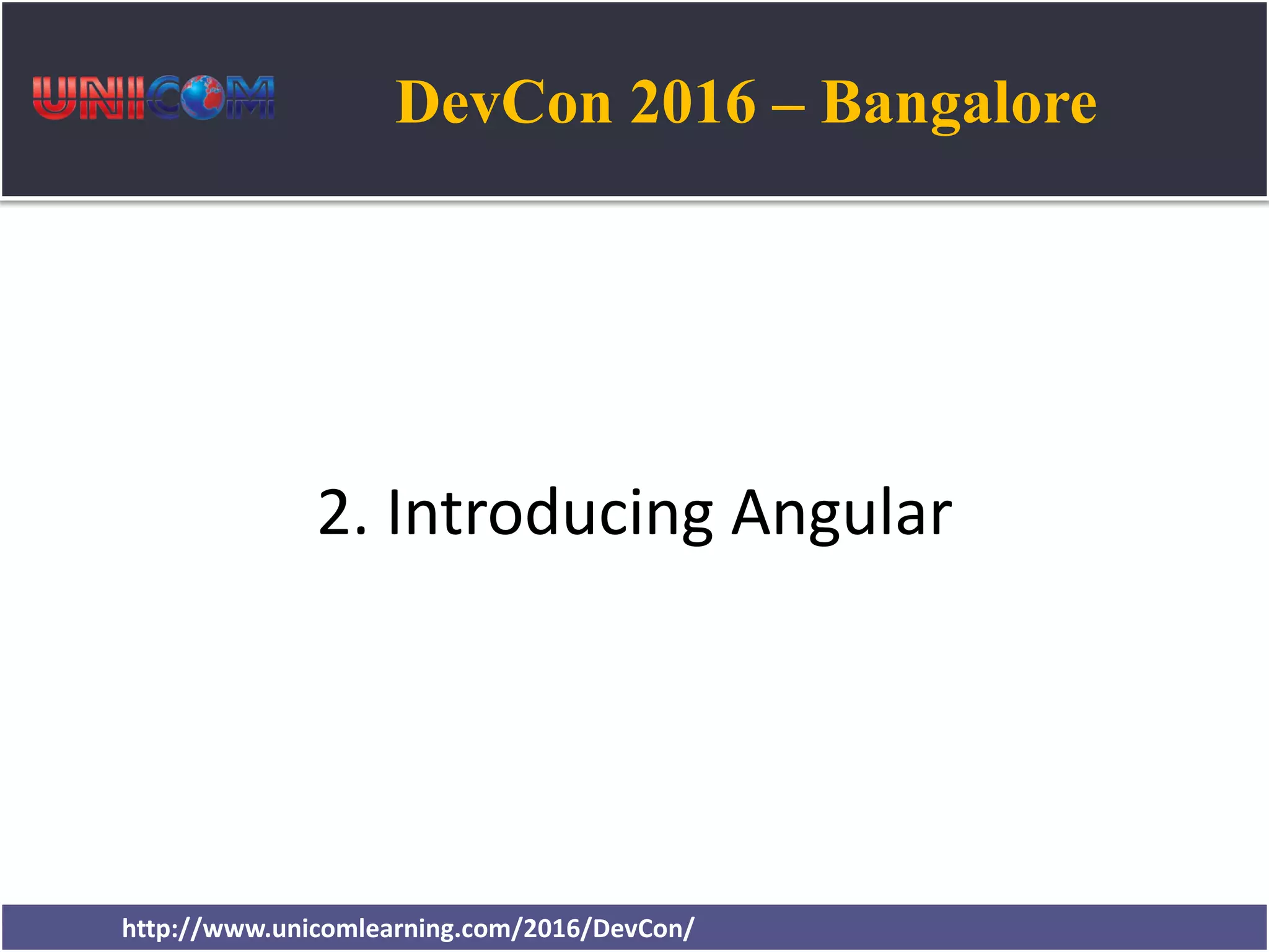 DevCon 2016 – Bangalore http://www.unicomlearning.com/2016/DevCon/ 2. Introducing Angular 