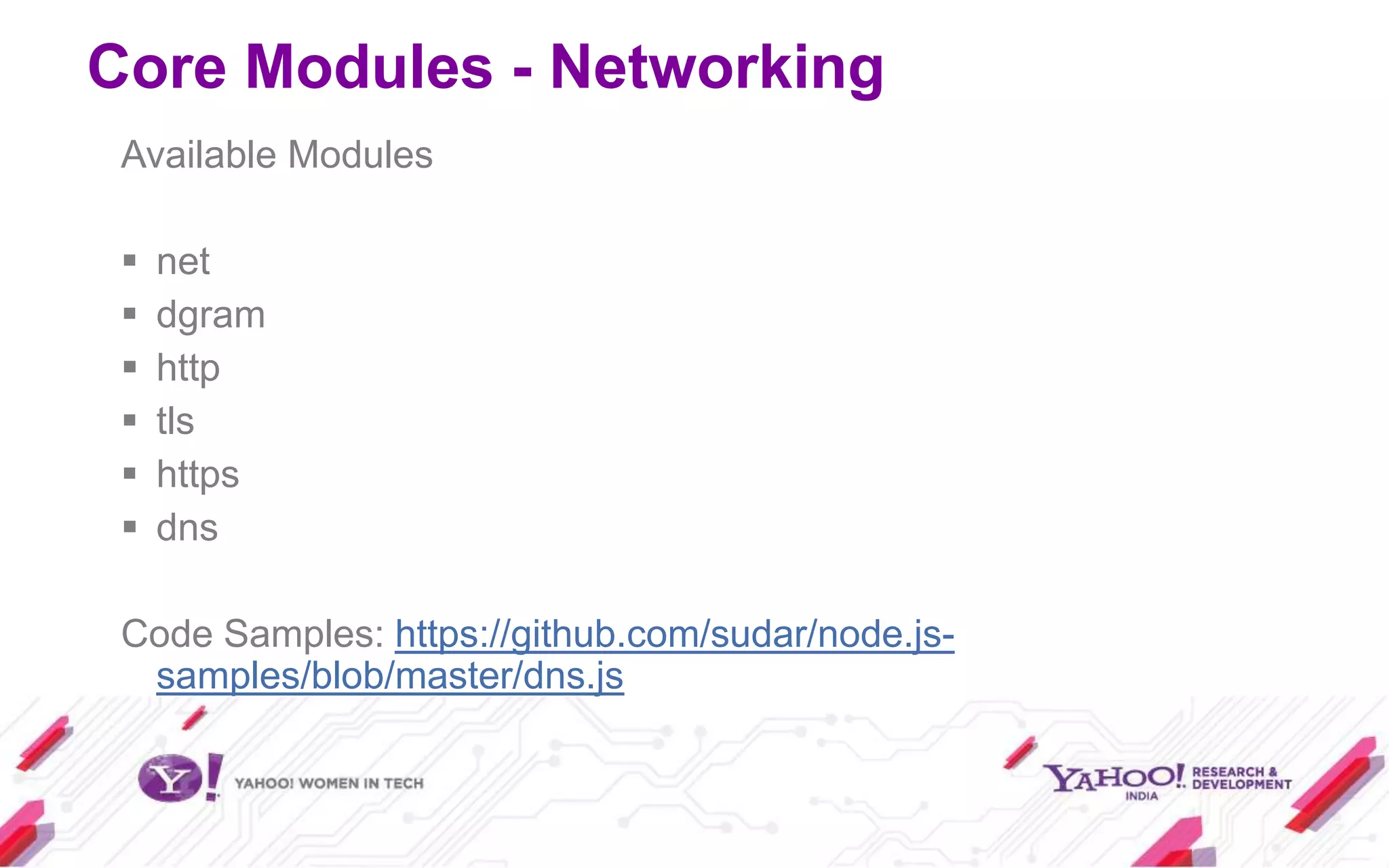 Core Modules - Networking
 Available Modules

    net
    dgram
    http
    tls
    https
    dns

 Code Samples: https://github.com/sudar/node.js-
  samples/blob/master/dns.js
 