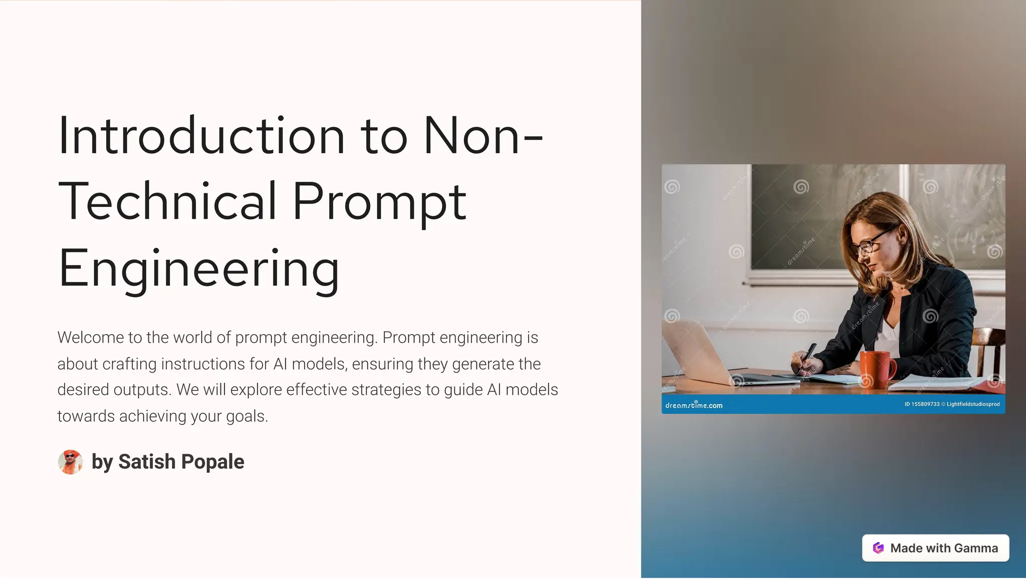 Introduction to Non-
Technical Prompt
Engineering
Welcome to the world of prompt engineering. Prompt engineering is
about crafting instructions for AI models, ensuring they generate the
desired outputs. We will explore effective strategies to guide AI models
towards achieving your goals.
by Satish Popale
 