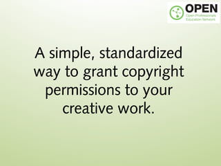 A simple, standardized
way to grant copyright
permissions to your
creative work.
 