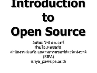Introduction to Open Source อิสริยะ ไพรีพ่ายฤทธิ์ ฝ่ายโอเพนซอร์ส  สำนักงานส่งเสริมอุตสาหกรรมซอฟต์แวร์แห่งชาติ (SIPA) [email_address] 
