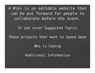 A Wiki is an editable website that
 can be put forward for people to
   collaborate before the event.

    It can cover Su...