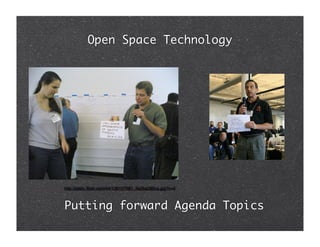 Open Space Technology




http://static.ﬂickr.com/44/139157581_9a2ba285ca.jpg?v=0



Putting forward Agenda Topics