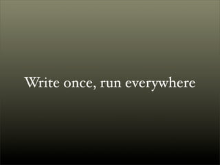 Write once, run everywhere