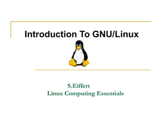Introduction To GNU/Linux S.Eiffert   Linux Computing Essentials 