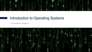 1
© Jerome Kehrli @ niceideas.ch
Introduction to Operating Systems
 