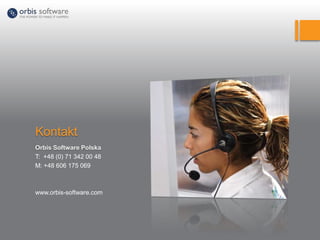 Kontakt
Orbis Software Polska
T: +48 (0) 71 342 00 48
M: +48 606 175 069
www.orbis-software.com
 