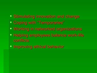 Stimulating innovation and change Coping with “Temporaries” Working in networked organizations Helping employees balance work-life conflicts Improving ethical behavior 