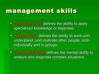 management skills Technical skills   defines the ability to apply specialized knowledge or expertise. Human skills   defines the ability to work with, understand, and motivate other people, both individually and in groups. Conceptual skills   defines the mental ability to analyze and diagnose complex situations. 