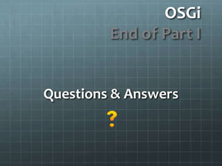 OSGiEnd of Part IQuestions & Answers