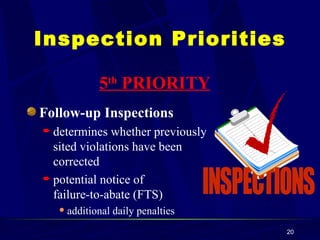 Follow-up Inspections determines whether previously sited violations have been corrected potential notice of  failure-to-abate (FTS) additional daily penalties Inspection Priorities 5 th  PRIORITY 