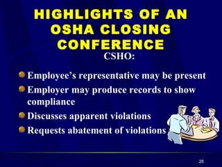 CSHO: Employee’s representative may be present Employer may produce records to show compliance Discusses apparent violations Requests abatement of violations HIGHLIGHTS OF AN OSHA CLOSING CONFERENCE 