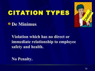 De Minimus Violation which has no direct or immediate relationship to employee safety and health. No Penalty. CITATION TYPES Citation 