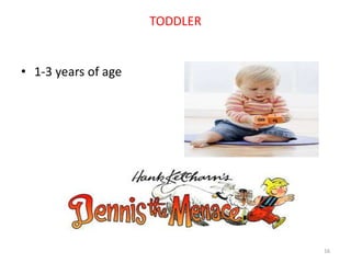 TODDLER
• 1-3 years of age
16
 