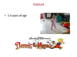 TODDLER
• 1-3 years of age
17
 