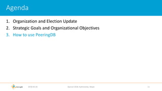 1. Organization and Election Update
2. Strategic Goals and Organizational Objectives
3. How to use PeeringDB
2018-02-26 Apricot 2018, Kathmandu, Nepal 11
Agenda
 