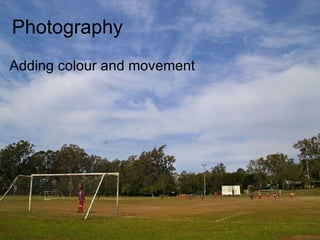 Photography Adding colour and movement 