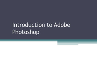 Introduction to Adobe
Photoshop
 