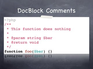 DocBlock Comments
<?php
/**
 * This function does nothing
 *
 * @param string $bar
 * @return void
 */
function foo($bar) {}
 