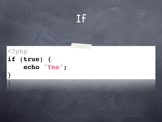 If

<?php
if (true) {
    echo 'Yes';
}
 