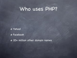 Who uses PHP?


Yahoo!

Facebook

20+ million other domain names
 
