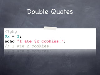 Double Quotes

<?php
$x = 2;
echo "I ate $x cookies.";
// I ate 2 cookies.
 