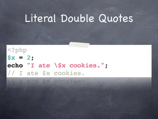 Literal Double Quotes

<?php
$x = 2;
echo "I ate $x cookies.";
// I ate $x cookies.
 