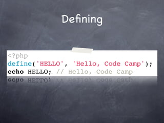 Deﬁning


<?php
define('HELLO', 'Hello, Code Camp');
echo HELLO; // Hello, Code Camp
 