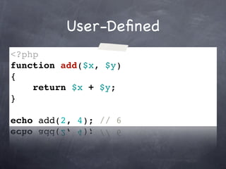 User-Deﬁned
<?php
function add($x, $y)
{
    return $x + $y;
}

echo add(2, 4); // 6
 