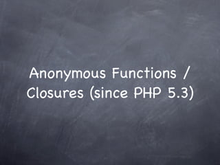 Anonymous Functions /
Closures (since PHP 5.3)
 