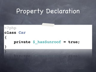Property Declaration

<?php
class Car
{
    private $_hasSunroof = true;
}
 