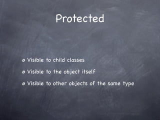Protected


Visible to child classes

Visible to the object itself

Visible to other objects of the same type
 